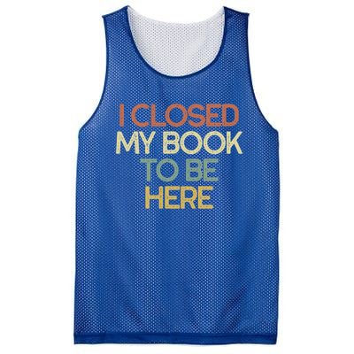 I Closed My Book To Be Here Sarcastic Gift Funny Gift Mesh Reversible Basketball Jersey Tank