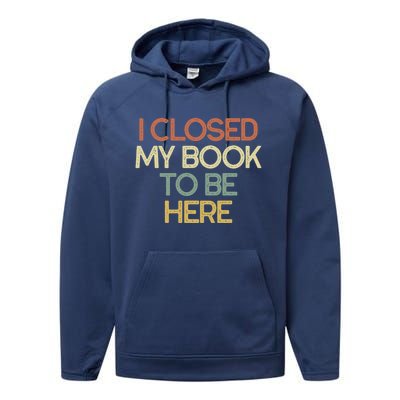 I Closed My Book To Be Here Sarcastic Gift Funny Gift Performance Fleece Hoodie