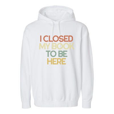 I Closed My Book To Be Here Sarcastic Gift Funny Gift Garment-Dyed Fleece Hoodie