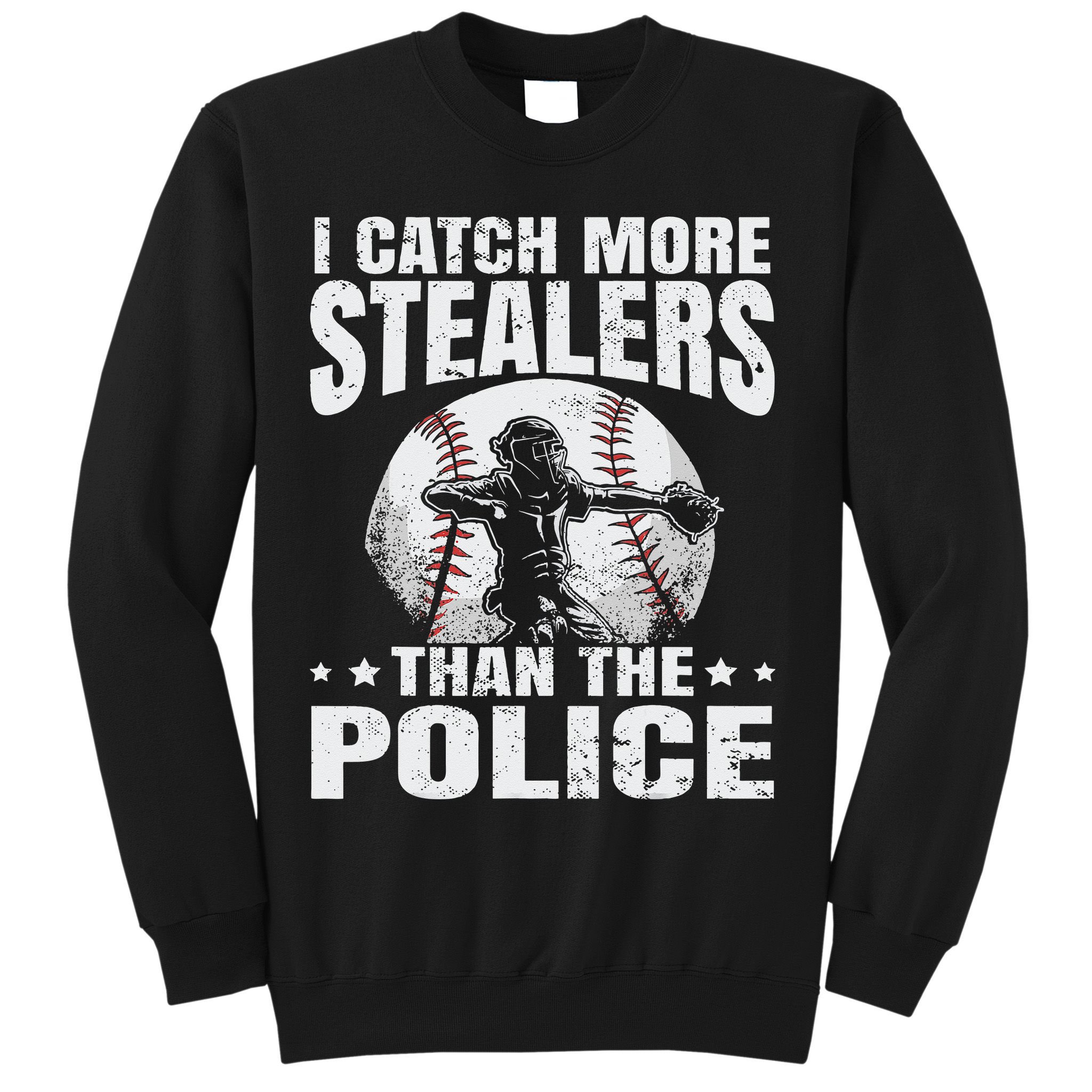 I Catch More Stealers Than The Police Funny Baseball Catcher Sweatshirt