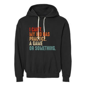 I Cant My Has Practice A Game Or Something Baseball Garment-Dyed Fleece Hoodie