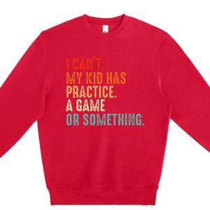 I Cant My Has Practice A Game Or Something Baseball Premium Crewneck Sweatshirt