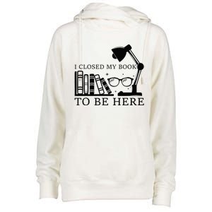 I Closed My Book To Be Here Funny Bookworm Books Collection Womens Funnel Neck Pullover Hood