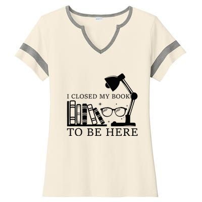 I Closed My Book To Be Here Funny Bookworm Books Collection Ladies Halftime Notch Neck Tee