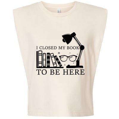 I Closed My Book To Be Here Funny Bookworm Books Collection Garment-Dyed Women's Muscle Tee