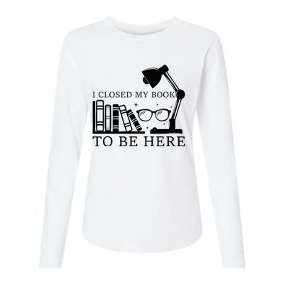 I Closed My Book To Be Here Funny Bookworm Books Collection Womens Cotton Relaxed Long Sleeve T-Shirt