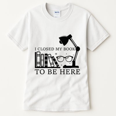 I Closed My Book To Be Here Funny Bookworm Books Collection Tall T-Shirt