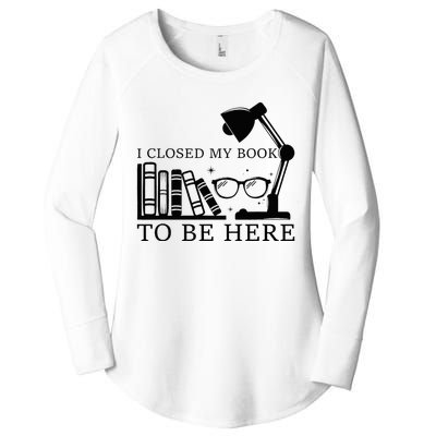 I Closed My Book To Be Here Funny Bookworm Books Collection Women's Perfect Tri Tunic Long Sleeve Shirt