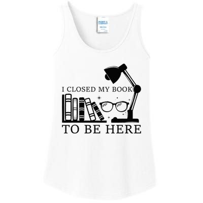 I Closed My Book To Be Here Funny Bookworm Books Collection Ladies Essential Tank