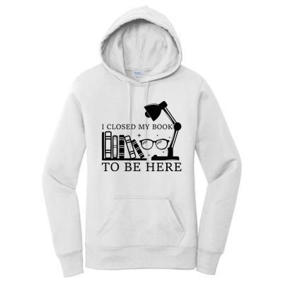 I Closed My Book To Be Here Funny Bookworm Books Collection Women's Pullover Hoodie