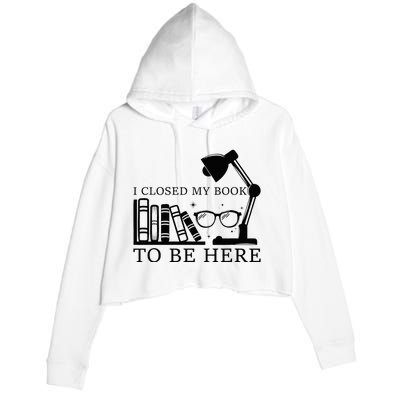 I Closed My Book To Be Here Funny Bookworm Books Collection Crop Fleece Hoodie