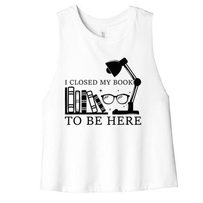 I Closed My Book To Be Here Funny Bookworm Books Collection Women's Racerback Cropped Tank