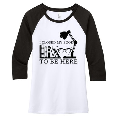 I Closed My Book To Be Here Funny Bookworm Books Collection Women's Tri-Blend 3/4-Sleeve Raglan Shirt