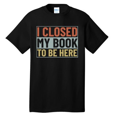 I Closed My Book To Be Here Reading Fan Tall T-Shirt