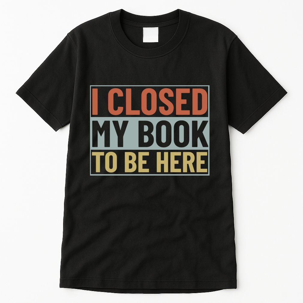 I Closed My Book To Be Here Reading Fan Tall T-Shirt