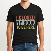 I Closed My Book To Be Here Reading Fan V-Neck T-Shirt