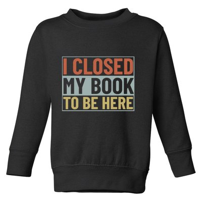 I Closed My Book To Be Here Reading Fan Toddler Sweatshirt