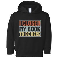 I Closed My Book To Be Here Reading Fan Toddler Hoodie