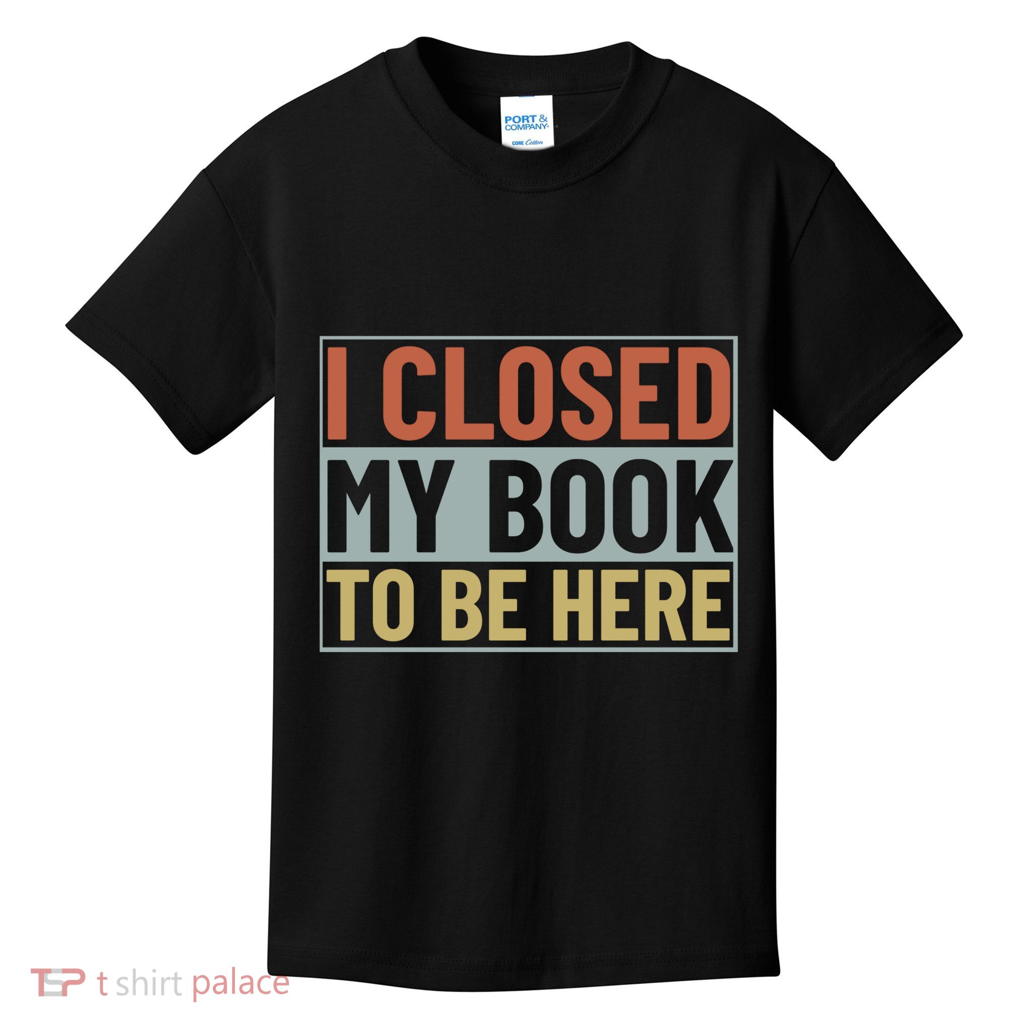 I Closed My Book To Be Here Reading Fan Kids T-Shirt