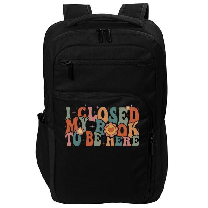 I Closed My Book To Be Here Funny Book Lover Impact Tech Backpack