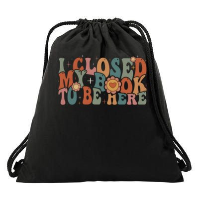 I Closed My Book To Be Here Funny Book Lover Drawstring Bag