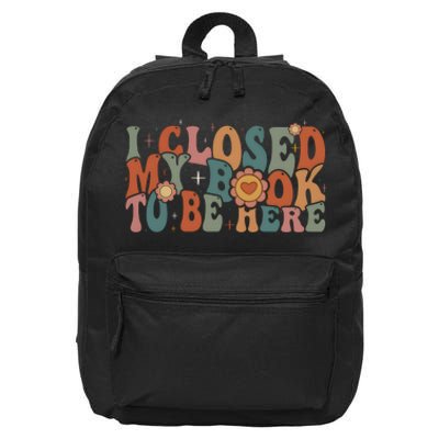 I Closed My Book To Be Here Funny Book Lover 16 in Basic Backpack