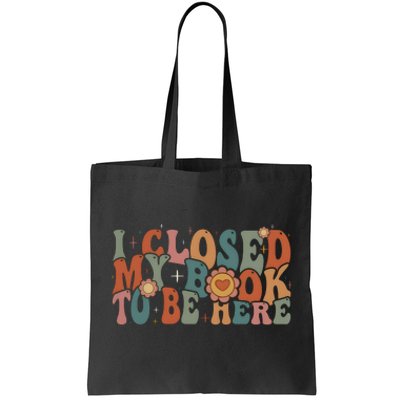 I Closed My Book To Be Here Funny Book Lover Tote Bag