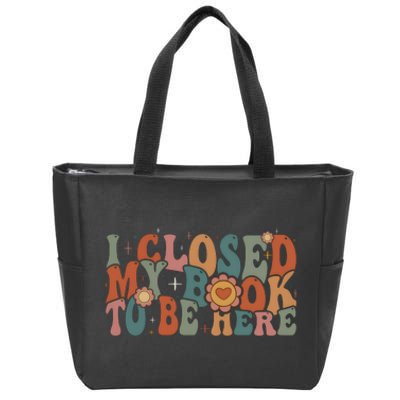 I Closed My Book To Be Here Funny Book Lover Zip Tote Bag