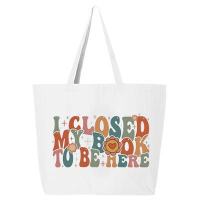 I Closed My Book To Be Here Funny Book Lover 25L Jumbo Tote