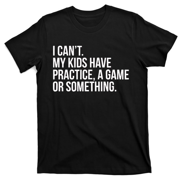 I Cant My Have Practice A Game Or Something T-Shirt