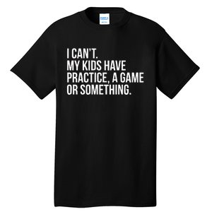 I Cant My Have Practice A Game Or Something Tall T-Shirt