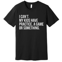 I Cant My Have Practice A Game Or Something Premium T-Shirt