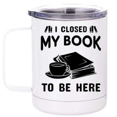 I Closed My Book To Be Here Reading Fan 12 oz Stainless Steel Tumbler Cup