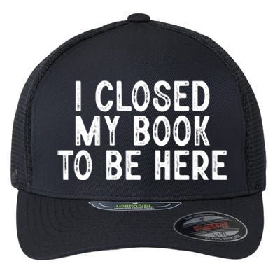 I Closed My Book To Be Here Reading Fan Flexfit Unipanel Trucker Cap