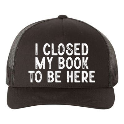 I Closed My Book To Be Here Reading Fan Yupoong Adult 5-Panel Trucker Hat