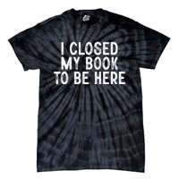 I Closed My Book To Be Here Reading Fan Tie-Dye T-Shirt