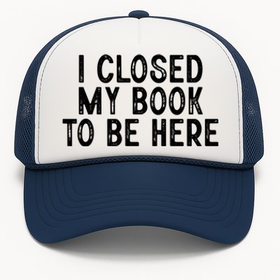 I Closed My Book To Be Here Reading Fan Trucker Hat