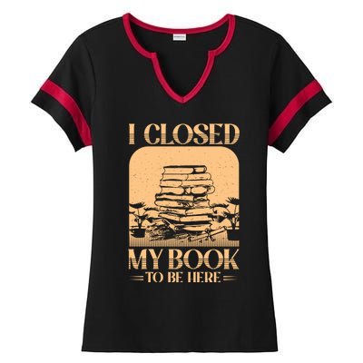 I Closed My Book To Be Here Funny Readers Quote Ladies Halftime Notch Neck Tee