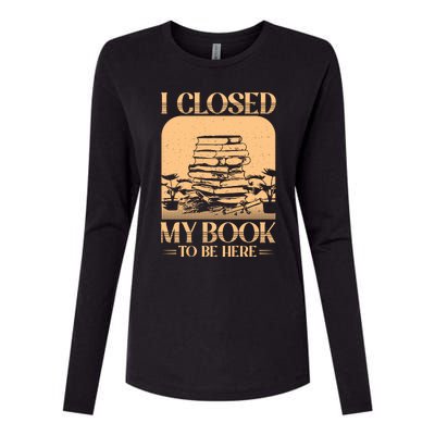 I Closed My Book To Be Here Funny Readers Quote Womens Cotton Relaxed Long Sleeve T-Shirt