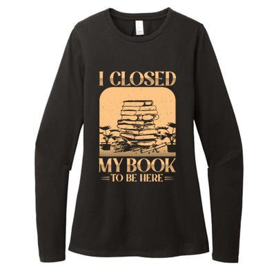 I Closed My Book To Be Here Funny Readers Quote Womens CVC Long Sleeve Shirt