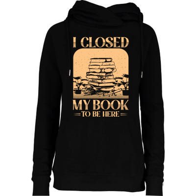 I Closed My Book To Be Here Funny Readers Quote Womens Funnel Neck Pullover Hood