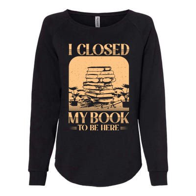 I Closed My Book To Be Here Funny Readers Quote Womens California Wash Sweatshirt