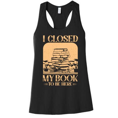 I Closed My Book To Be Here Funny Readers Quote Women's Racerback Tank