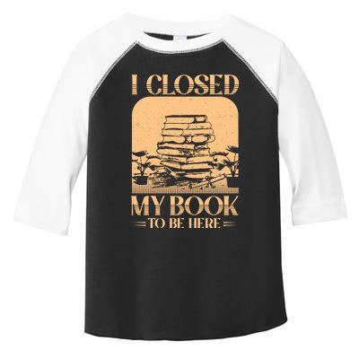 I Closed My Book To Be Here Funny Readers Quote Toddler Fine Jersey T-Shirt