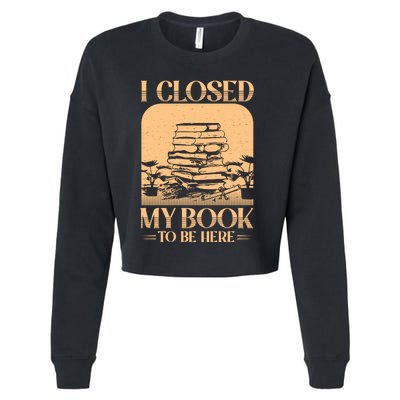 I Closed My Book To Be Here Funny Readers Quote Cropped Pullover Crew