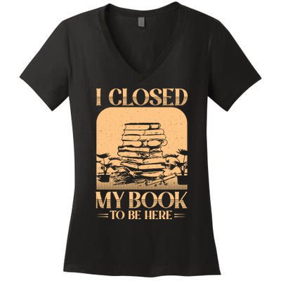 I Closed My Book To Be Here Funny Readers Quote Women's V-Neck T-Shirt