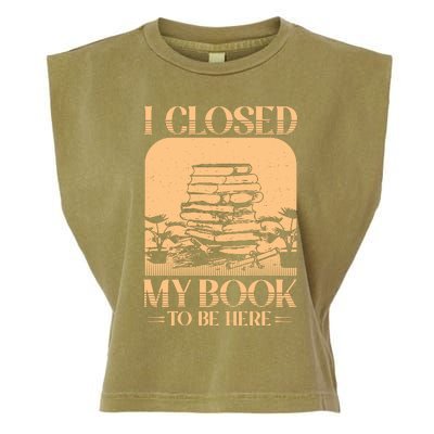 I Closed My Book To Be Here Funny Readers Quote Garment-Dyed Women's Muscle Tee