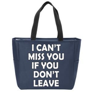 I CanT Miss You If You DonT Leave Zip Tote Bag