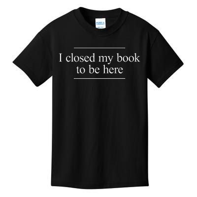 I Closed My Book To Be Here Kids T-Shirt