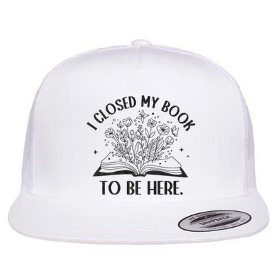 I Closed My Book To Be Here Floral Book Women Love Reading Flat Bill Trucker Hat